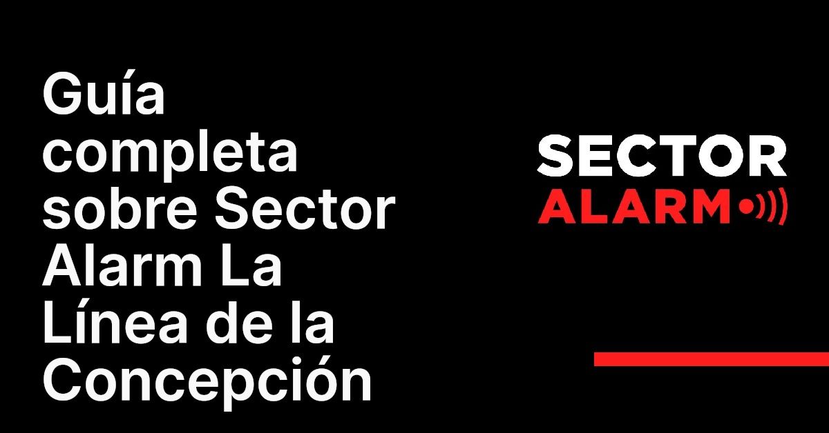 Guía completa sobre Sector Alarm La Línea de la Concepción